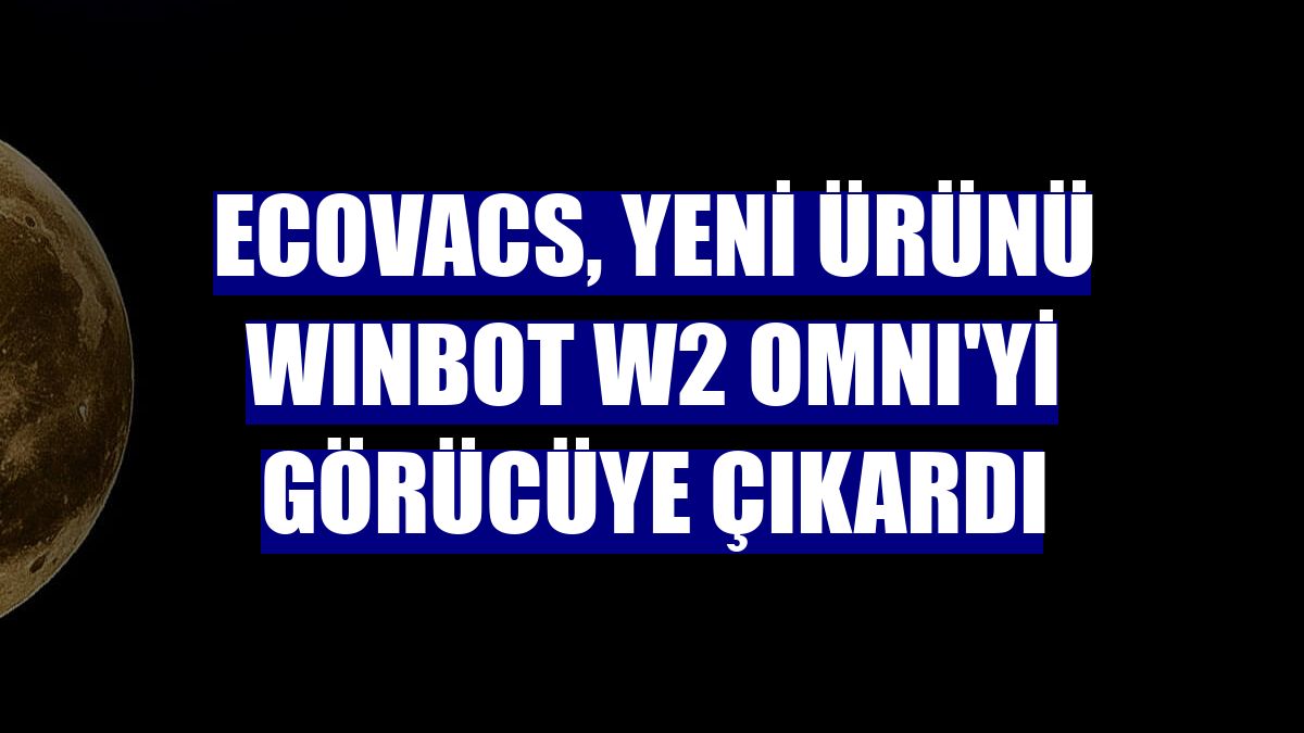 ECOVACS, yeni ürünü WINBOT W2 OMNI'yi görücüye çıkardı