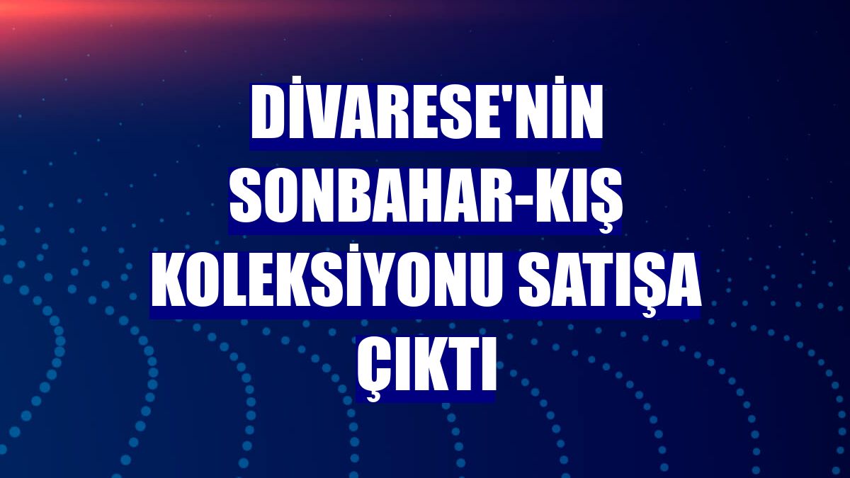Divarese'nin sonbahar-kış koleksiyonu satışa çıktı
