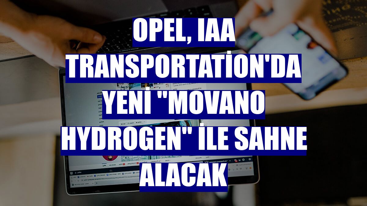 Opel, IAA Transportation'da yeni "Movano HYDROGEN" ile sahne alacak