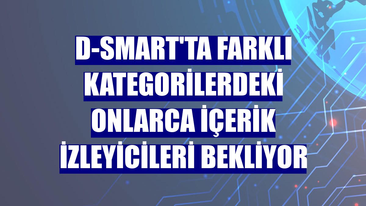 D-Smart'ta farklı kategorilerdeki onlarca içerik izleyicileri bekliyor