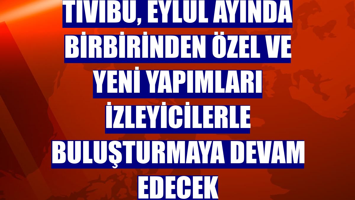 Tivibu, eylül ayında birbirinden özel ve yeni yapımları izleyicilerle buluşturmaya devam edecek