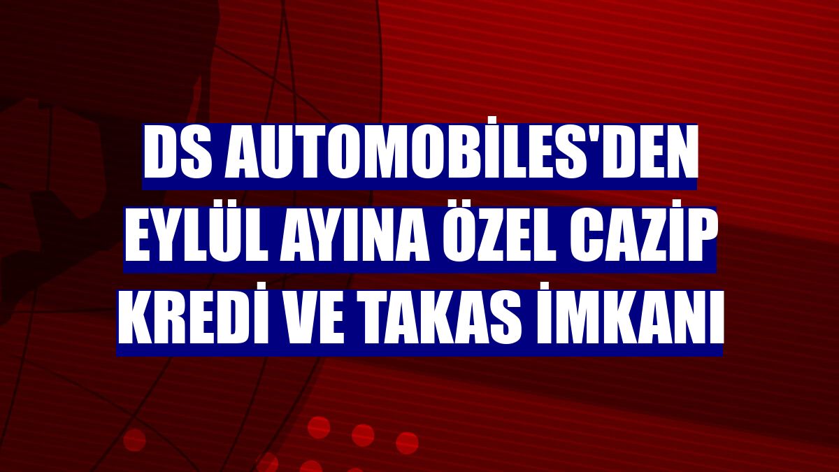 DS Automobiles'den eylül ayına özel cazip kredi ve takas imkanı