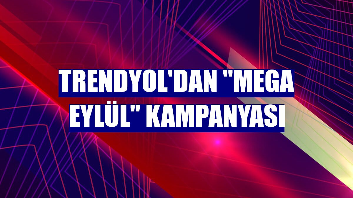 Trendyol'dan "Mega Eylül" kampanyası