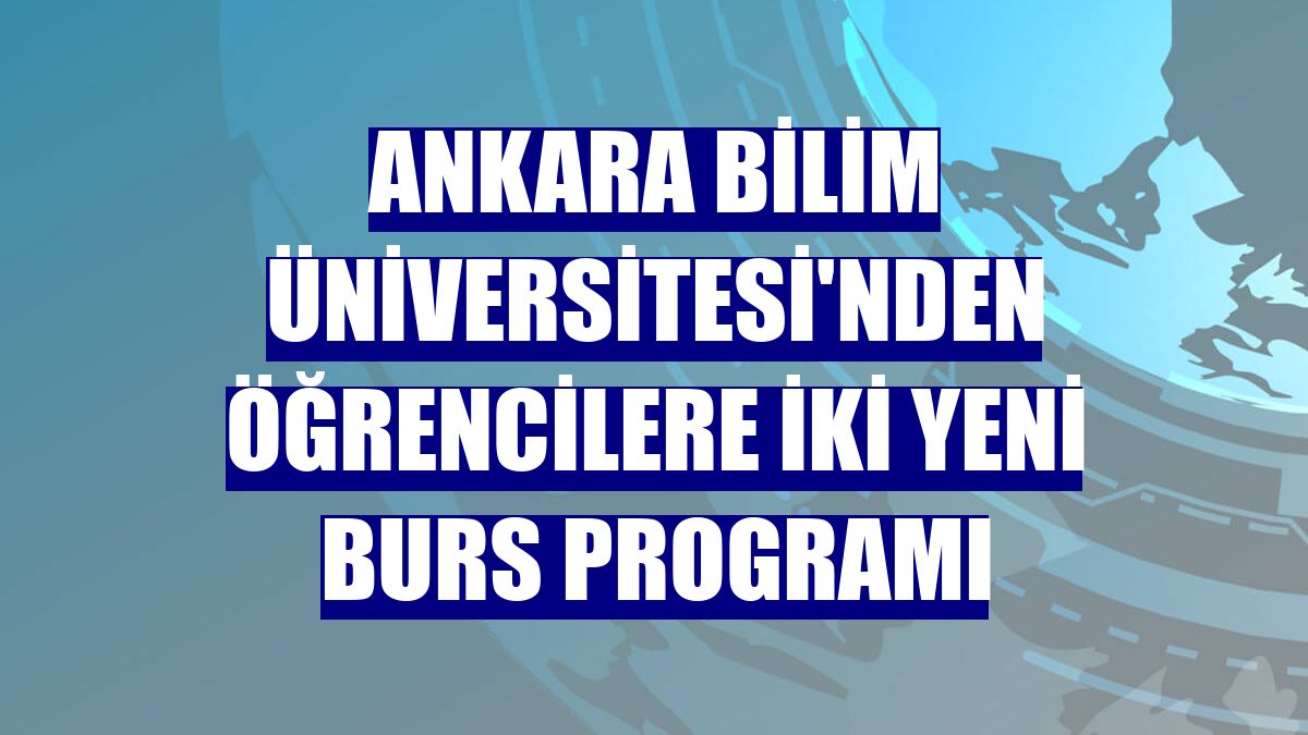 Ankara Bilim Üniversitesi'nden öğrencilere iki yeni burs programı
