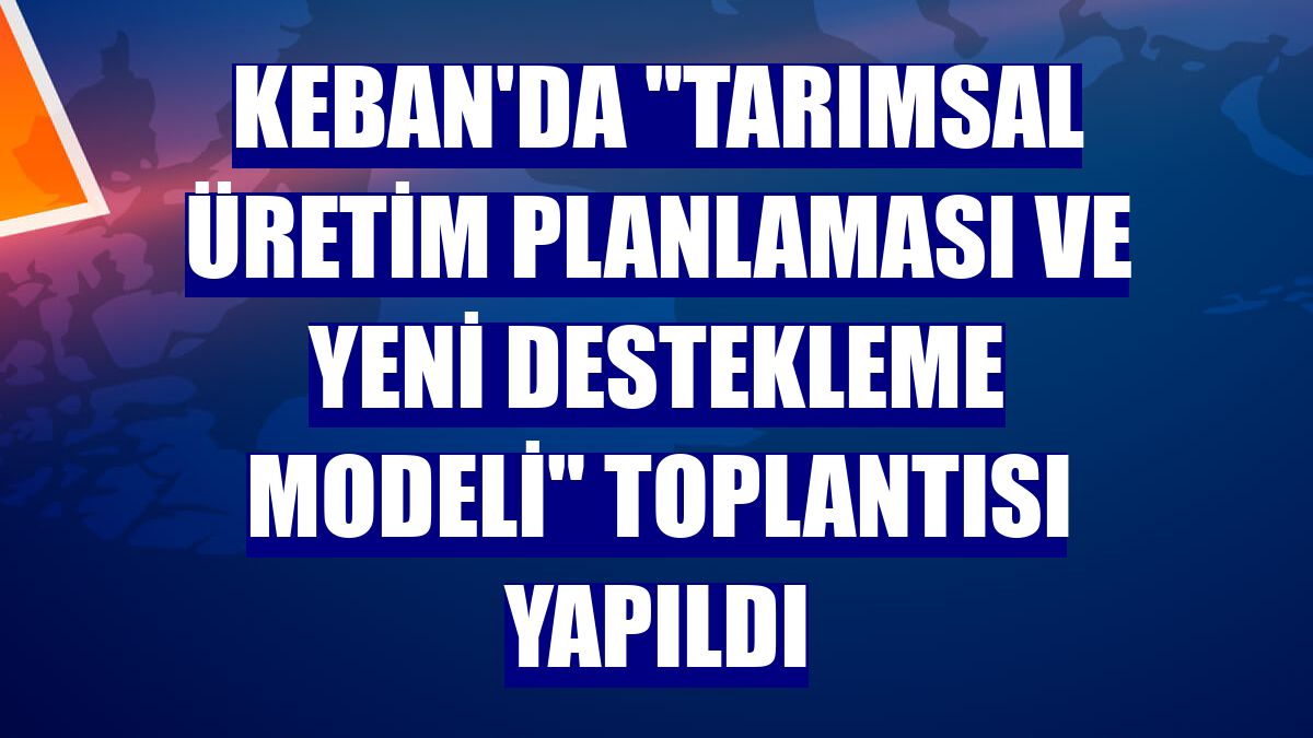 Keban'da "Tarımsal Üretim Planlaması ve Yeni Destekleme Modeli" toplantısı yapıldı
