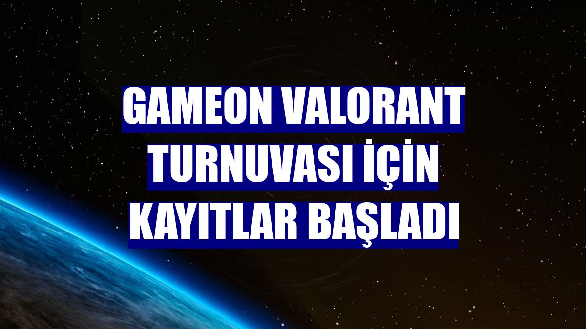 GAMEON VALORANT Turnuvası için kayıtlar başladı