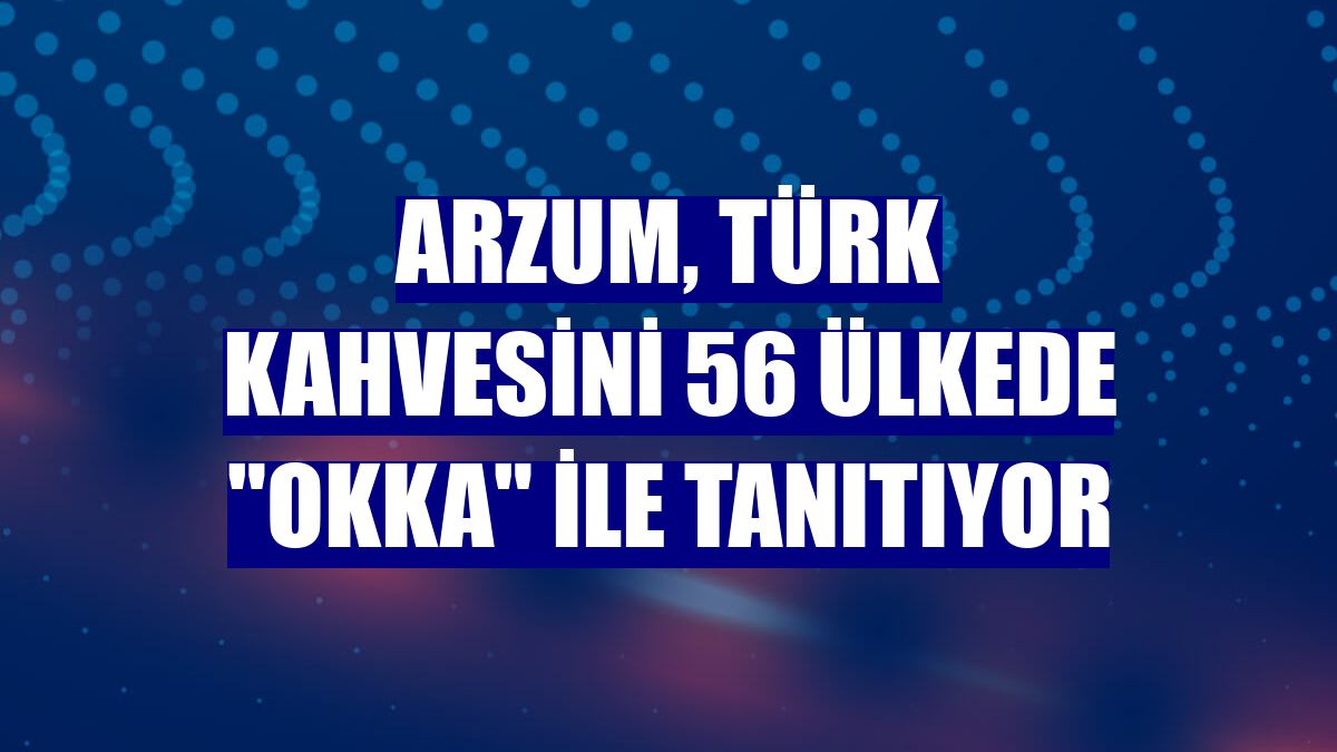 Arzum, Türk kahvesini 56 ülkede "OKKA" ile tanıtıyor