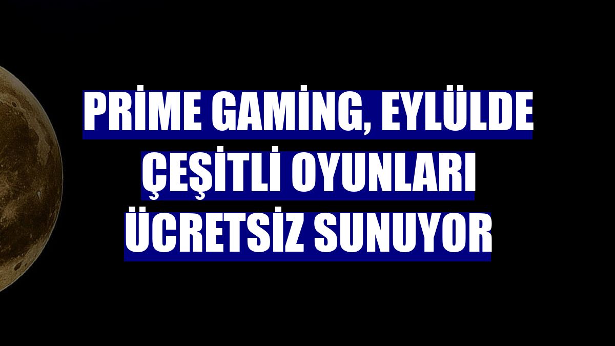 Prime Gaming, eylülde çeşitli oyunları ücretsiz sunuyor