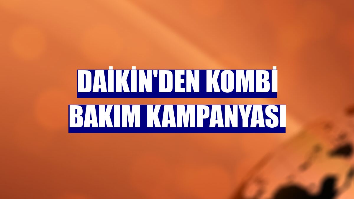 Daikin'den kombi bakım kampanyası