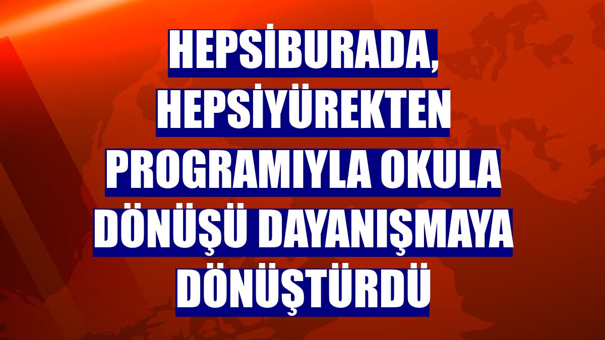 Hepsiburada, HepsiYürekten programıyla okula dönüşü dayanışmaya dönüştürdü