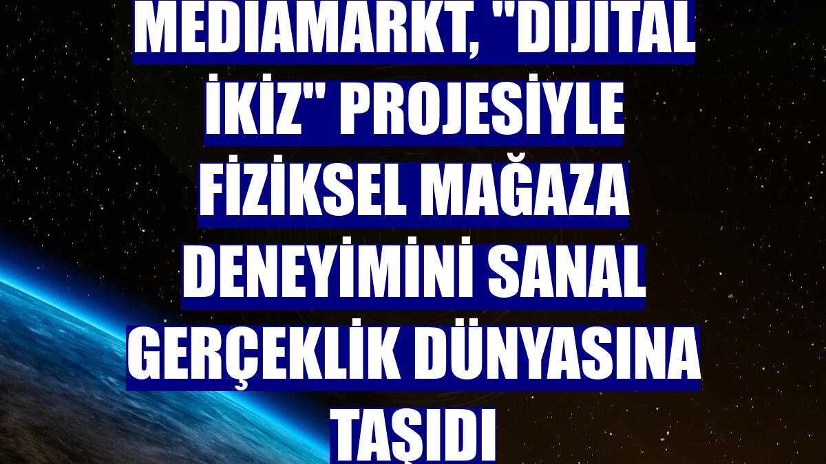 MediaMarkt, "Dijital İkiz" projesiyle fiziksel mağaza deneyimini sanal gerçeklik dünyasına taşıdı