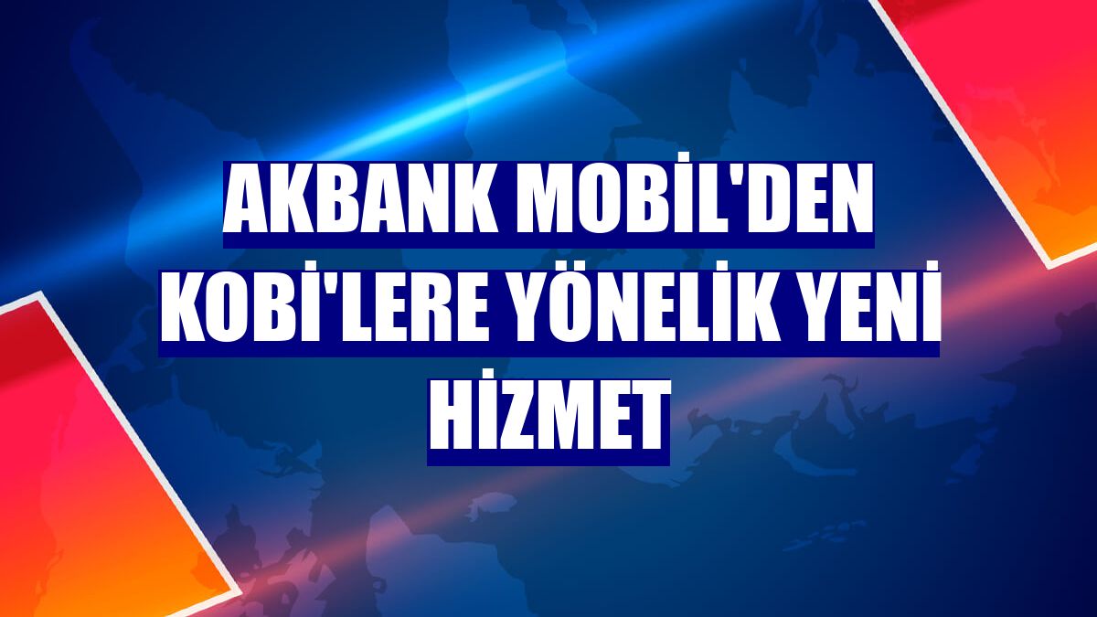 Akbank Mobil'den KOBİ'lere yönelik yeni hizmet