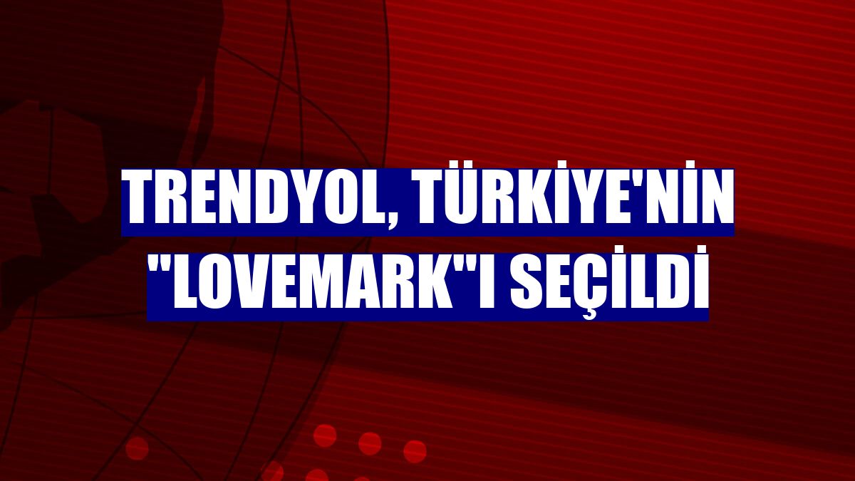 Trendyol, Türkiye'nin "Lovemark"ı seçildi