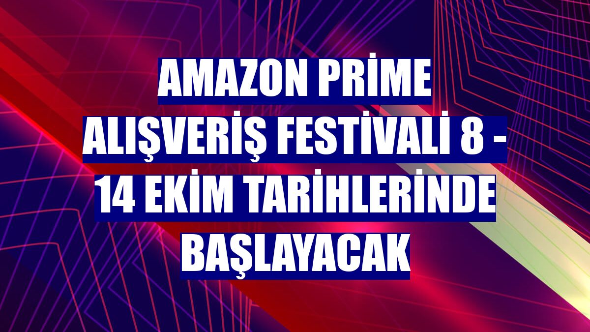 Amazon Prime Alışveriş Festivali 8 - 14 Ekim tarihlerinde başlayacak