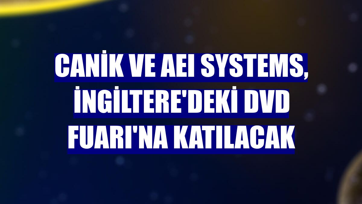CANiK ve AEI Systems, İngiltere'deki DVD Fuarı'na katılacak