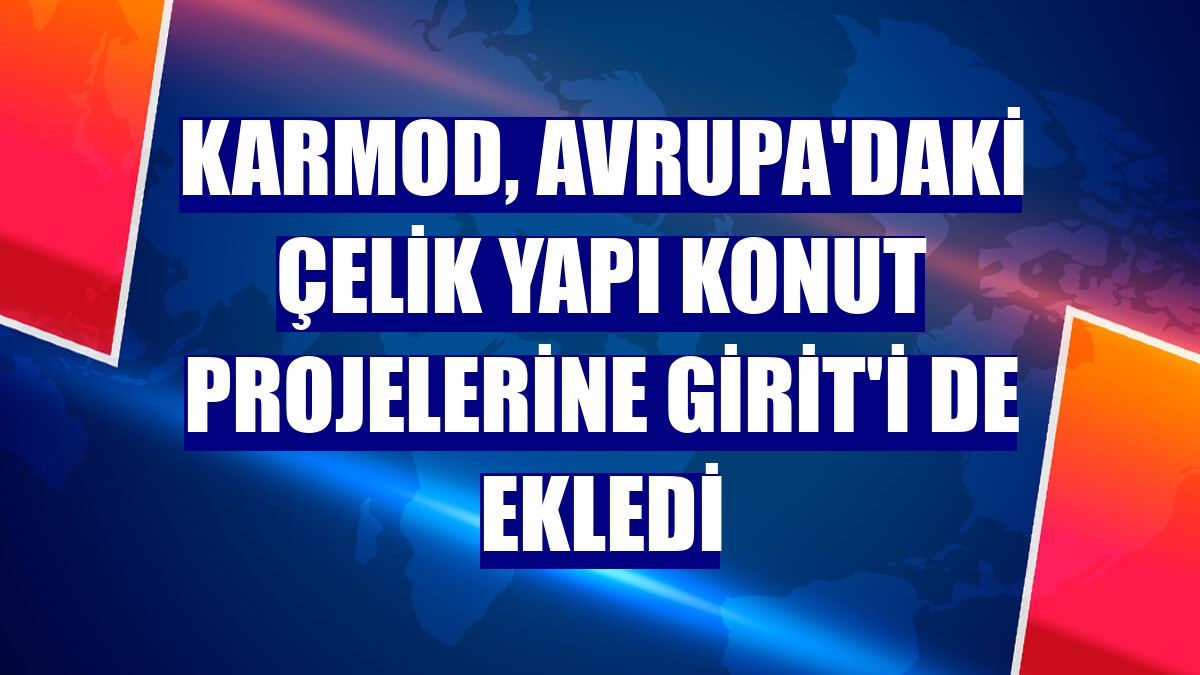 Karmod, Avrupa'daki çelik yapı konut projelerine Girit'i de ekledi