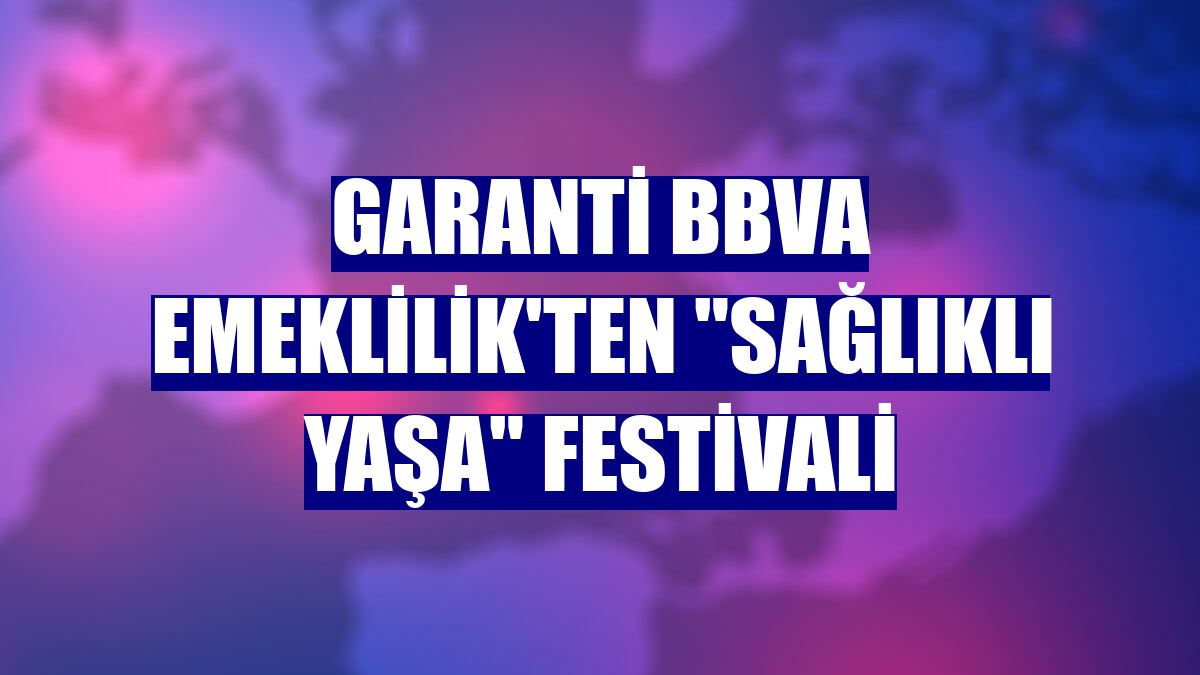 Garanti BBVA Emeklilik'ten "Sağlıklı Yaşa" festivali