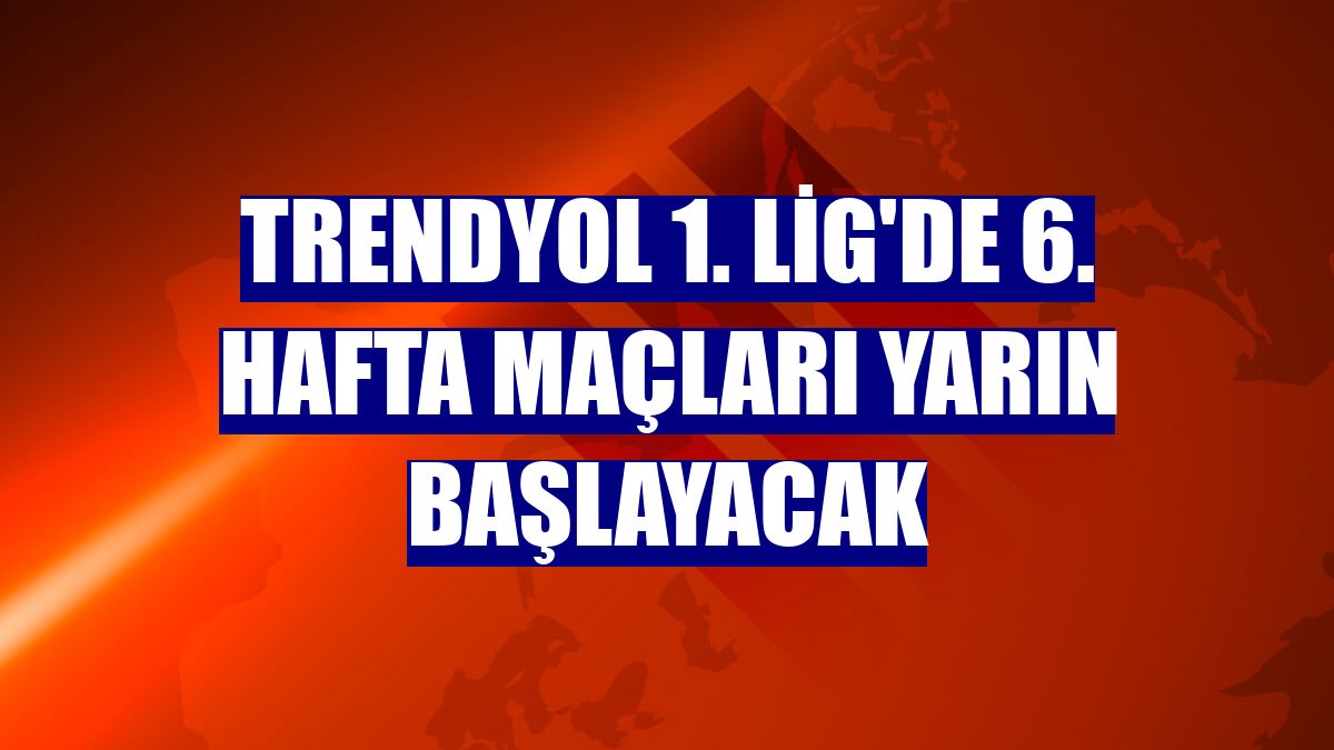 Trendyol 1. Lig'de 6. hafta maçları yarın başlayacak