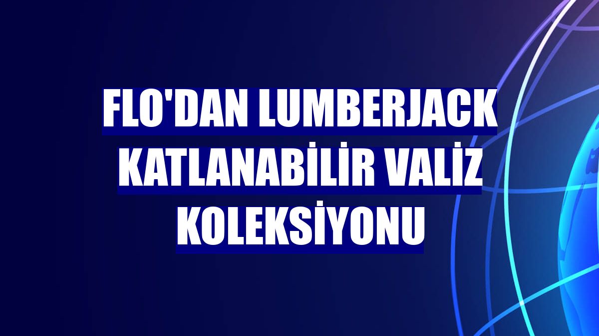 FLO'dan Lumberjack katlanabilir valiz koleksiyonu