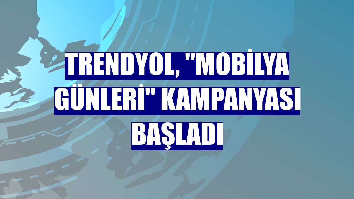 Trendyol, "Mobilya Günleri" kampanyası başladı