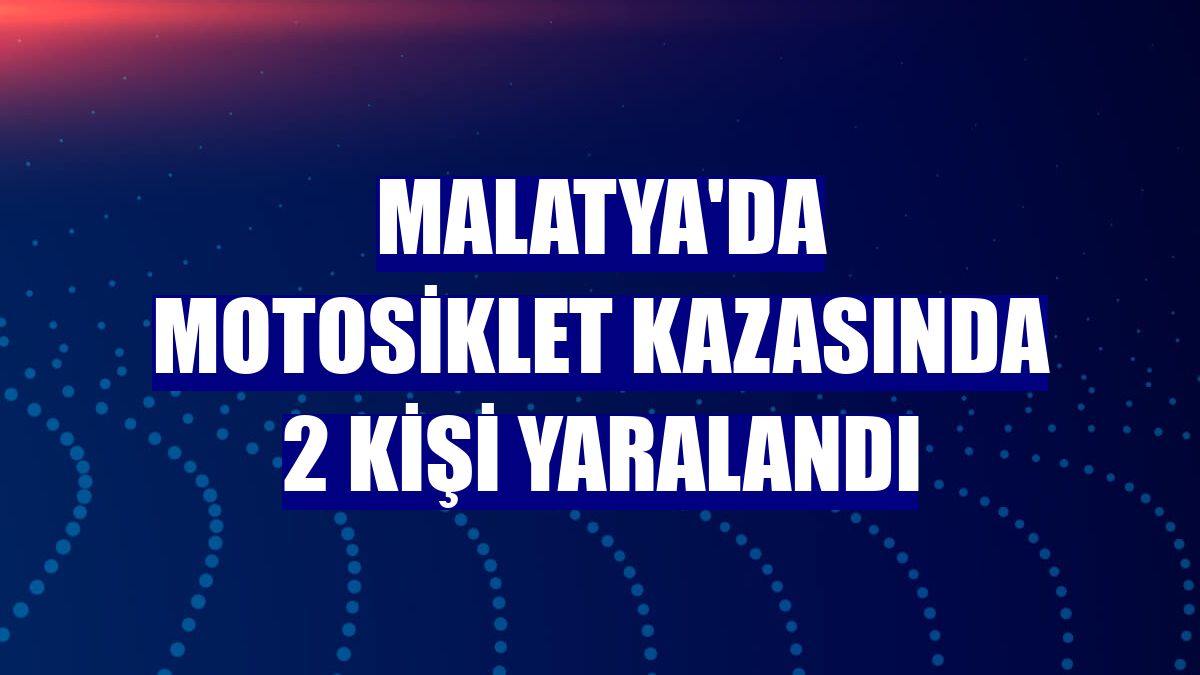 Malatya'da motosiklet kazasında 2 kişi yaralandı