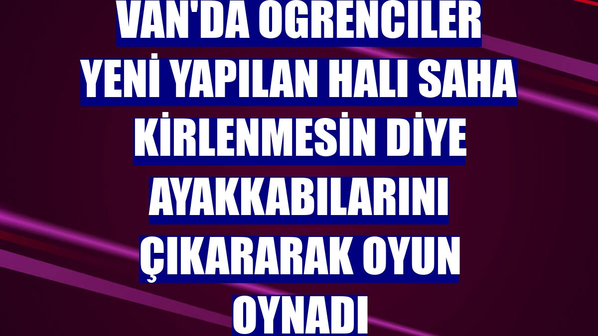 Van'da öğrenciler yeni yapılan halı saha kirlenmesin diye ayakkabılarını çıkararak oyun oynadı
