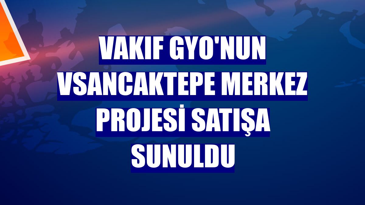 Vakıf GYO'nun VSancaktepe Merkez projesi satışa sunuldu