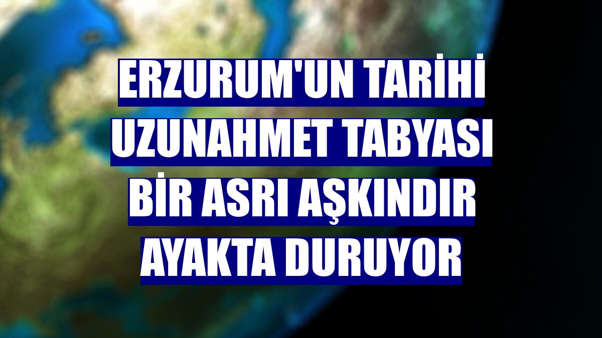 Erzurum'un tarihi Uzunahmet Tabyası bir asrı aşkındır ayakta duruyor