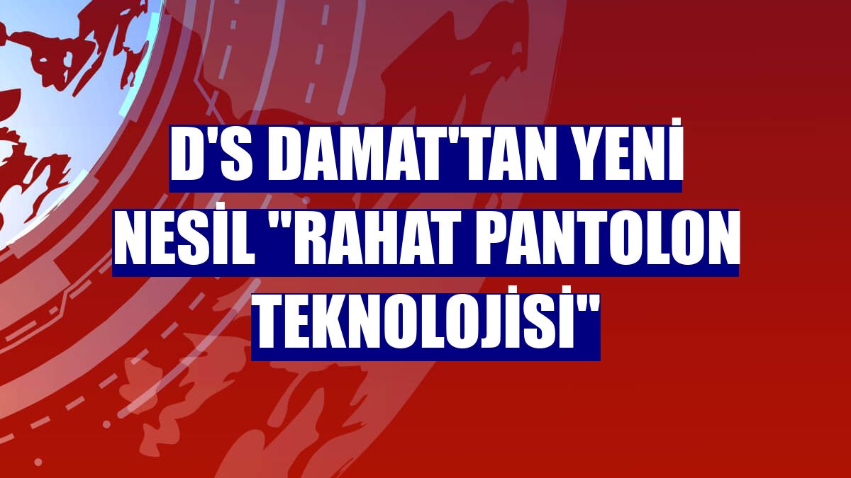 D'S damat'tan yeni nesil "rahat pantolon teknolojisi"