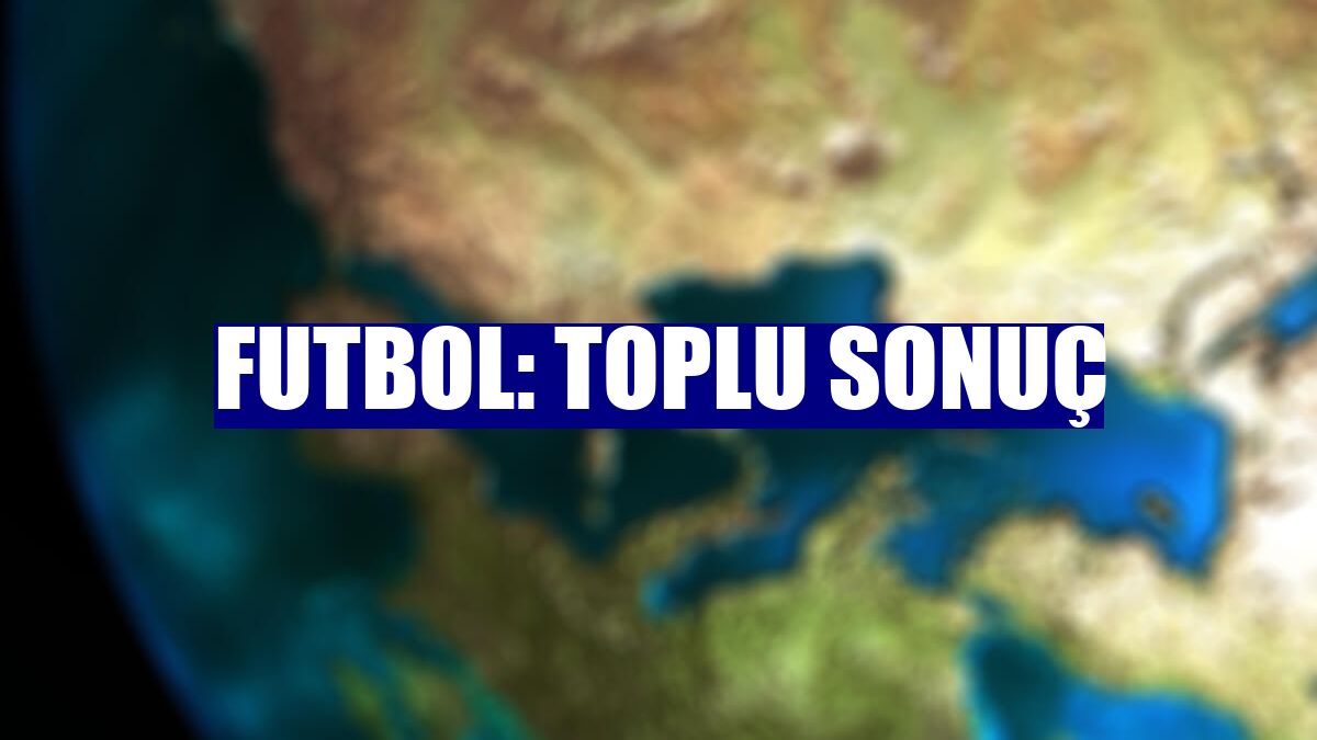 Futbol: Toplu sonuç
