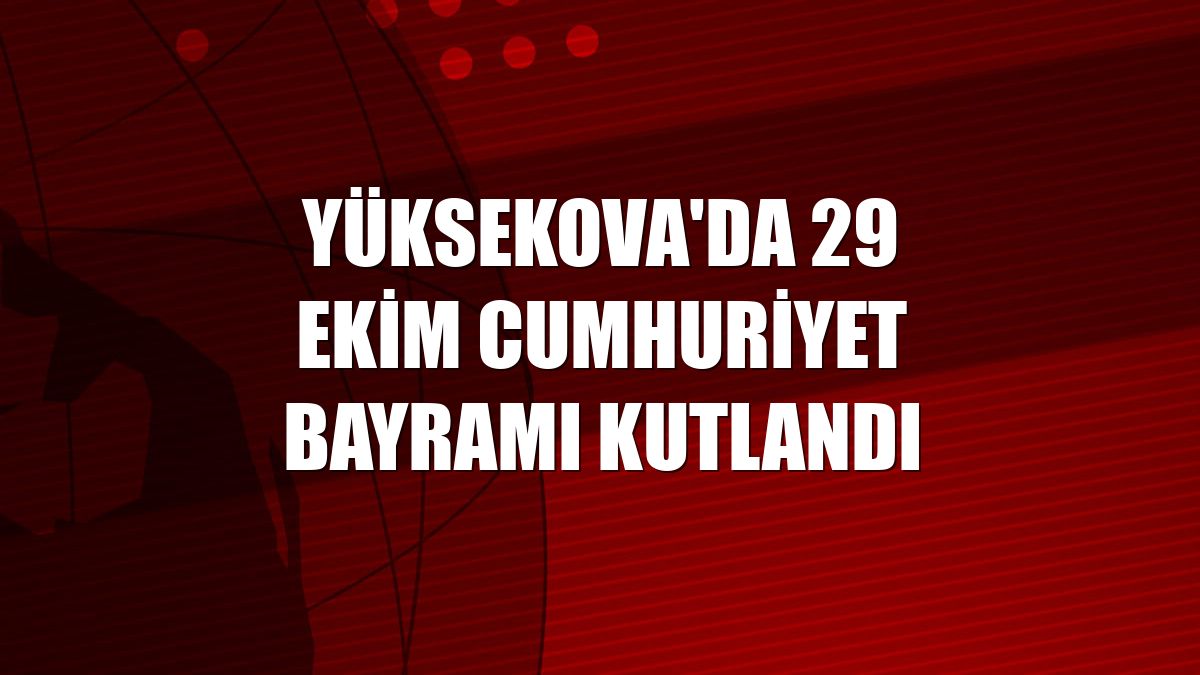 Yüksekova'da 29 Ekim Cumhuriyet Bayramı kutlandı
