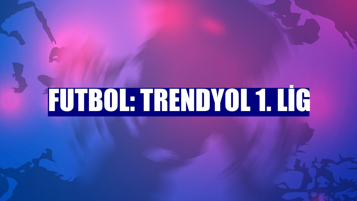 Futbol: Trendyol 1. Lig