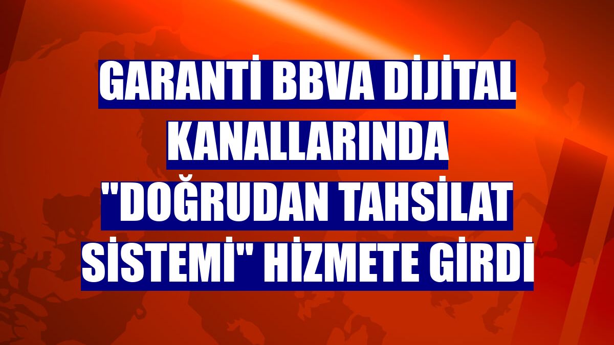 Garanti BBVA dijital kanallarında "Doğrudan Tahsilat Sistemi" hizmete girdi