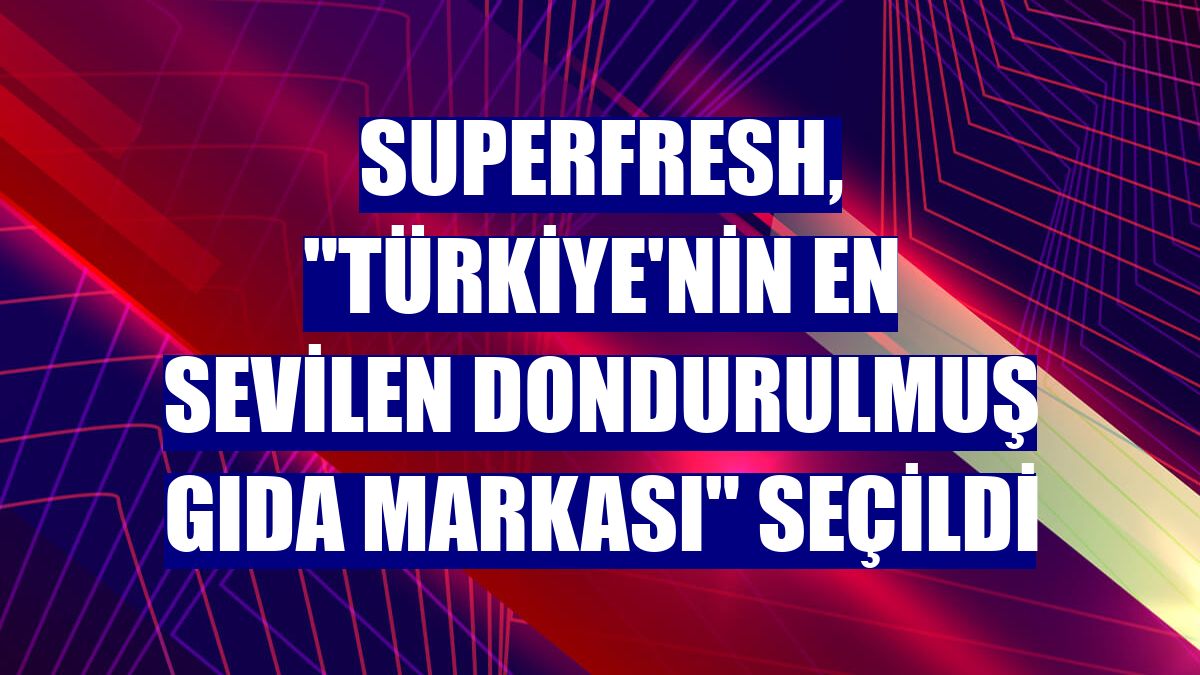 SuperFresh, "Türkiye'nin En Sevilen Dondurulmuş Gıda Markası" seçildi
