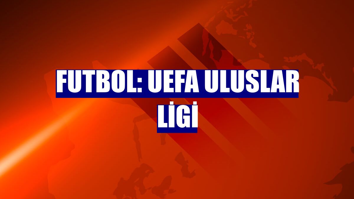 Futbol: UEFA Uluslar Ligi