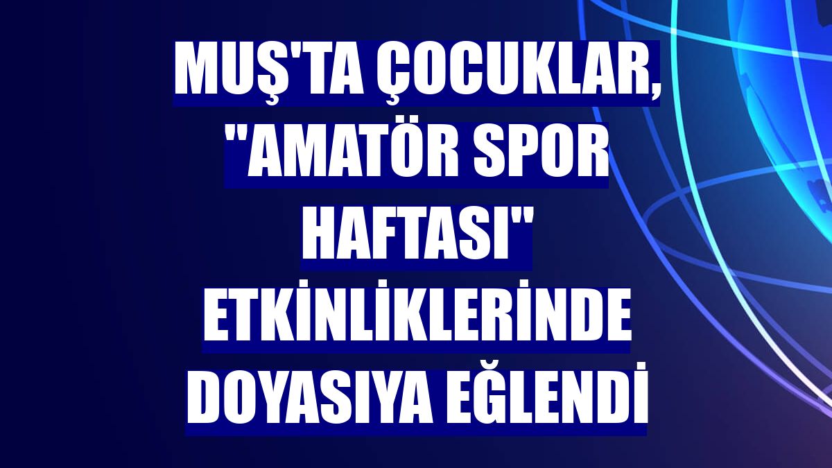 Muş'ta çocuklar, "Amatör Spor Haftası" etkinliklerinde doyasıya eğlendi