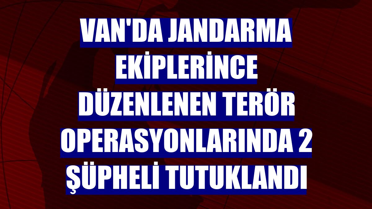 Van'da jandarma ekiplerince düzenlenen terör operasyonlarında 2 şüpheli tutuklandı
