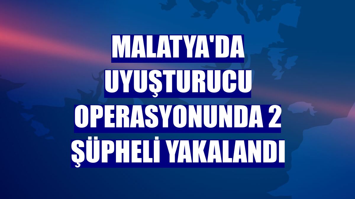Malatya'da uyuşturucu operasyonunda 2 şüpheli yakalandı