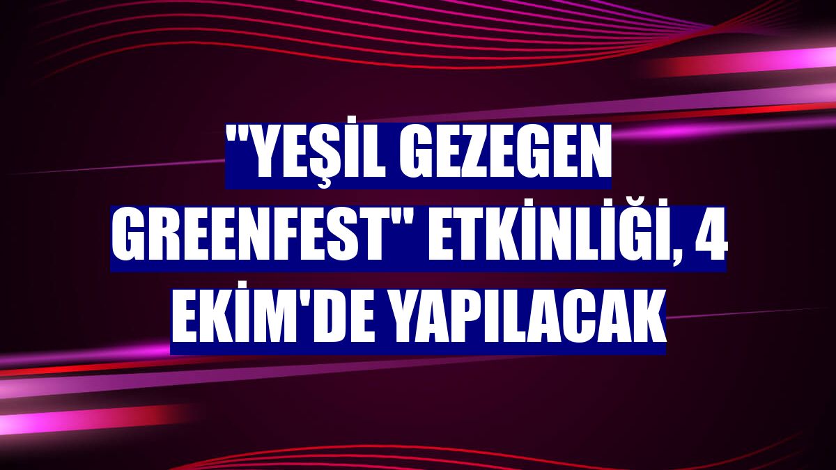 "Yeşil Gezegen GreenFest" etkinliği, 4 Ekim'de yapılacak