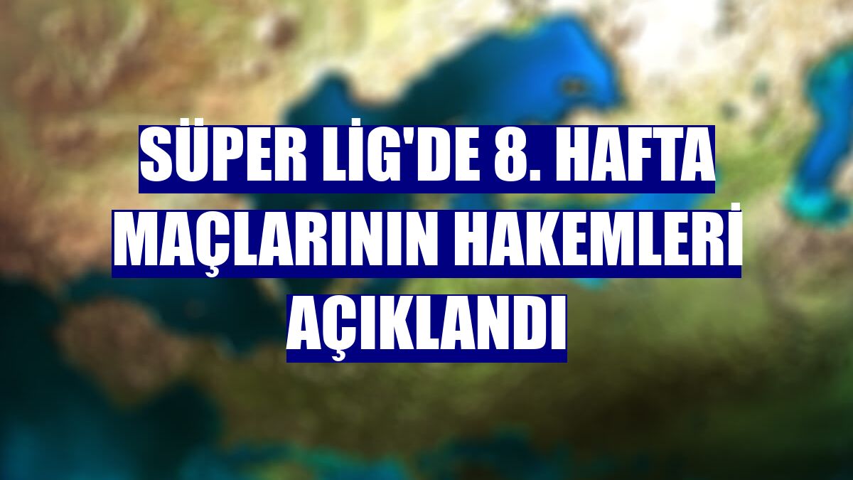 Süper Lig'de 8. hafta maçlarının hakemleri açıklandı