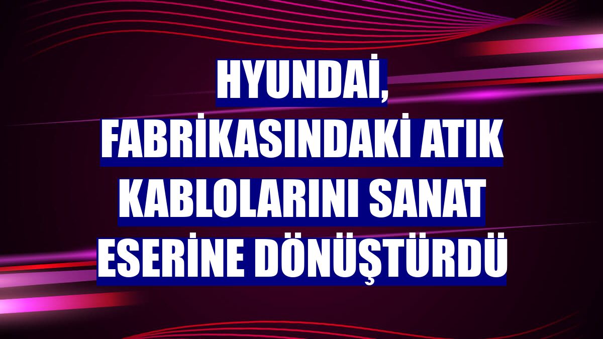 Hyundai, fabrikasındaki atık kablolarını sanat eserine dönüştürdü