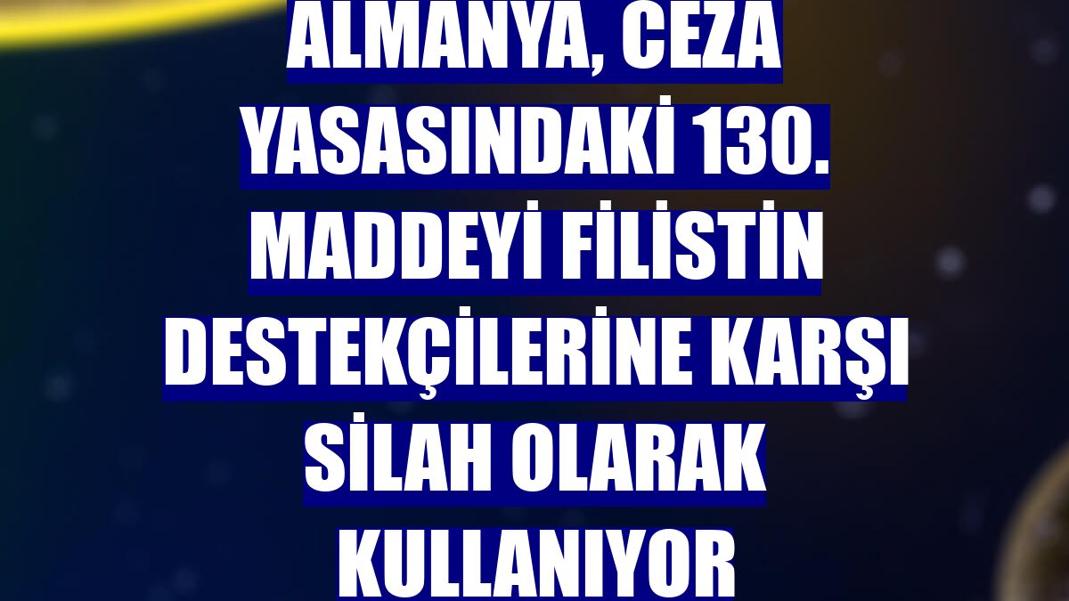 Almanya, ceza yasasındaki 130. maddeyi Filistin destekçilerine karşı silah olarak kullanıyor