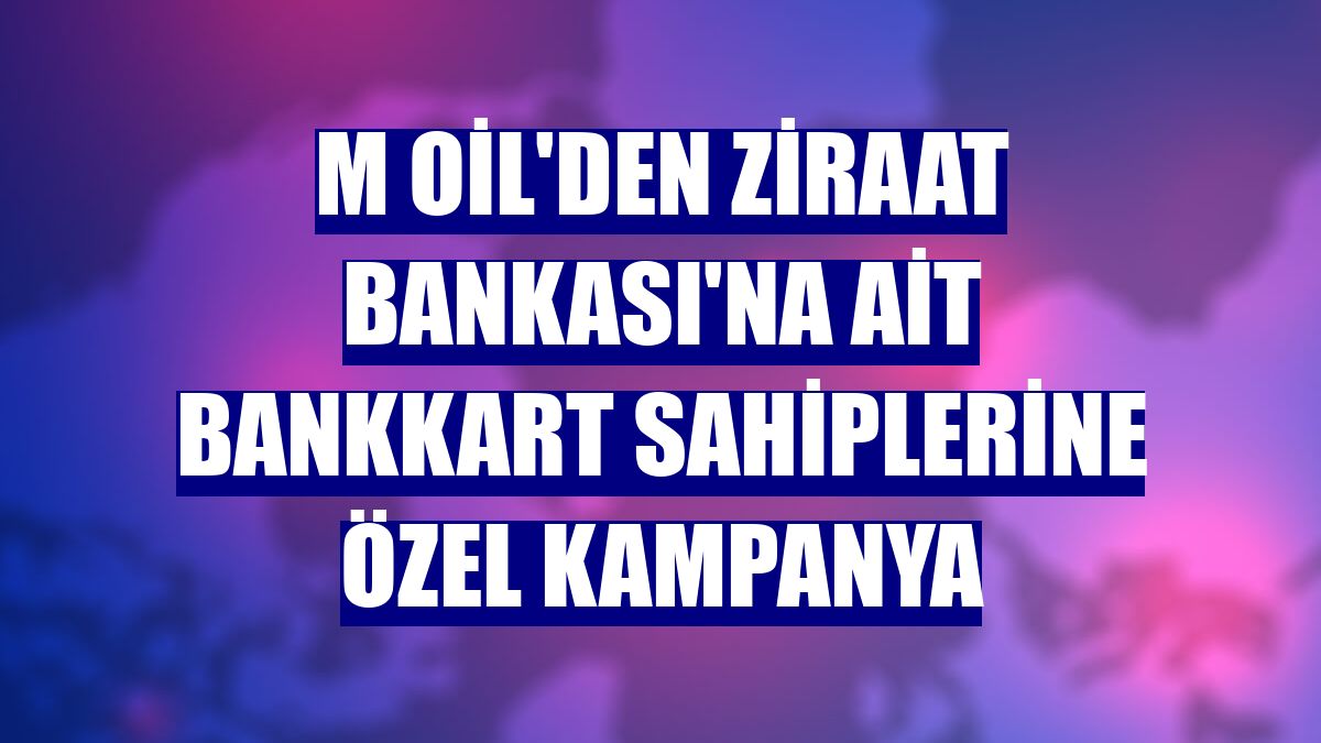 M Oil'den Ziraat Bankası'na ait Bankkart sahiplerine özel kampanya