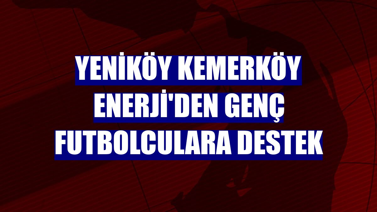 Yeniköy Kemerköy Enerji'den genç futbolculara destek