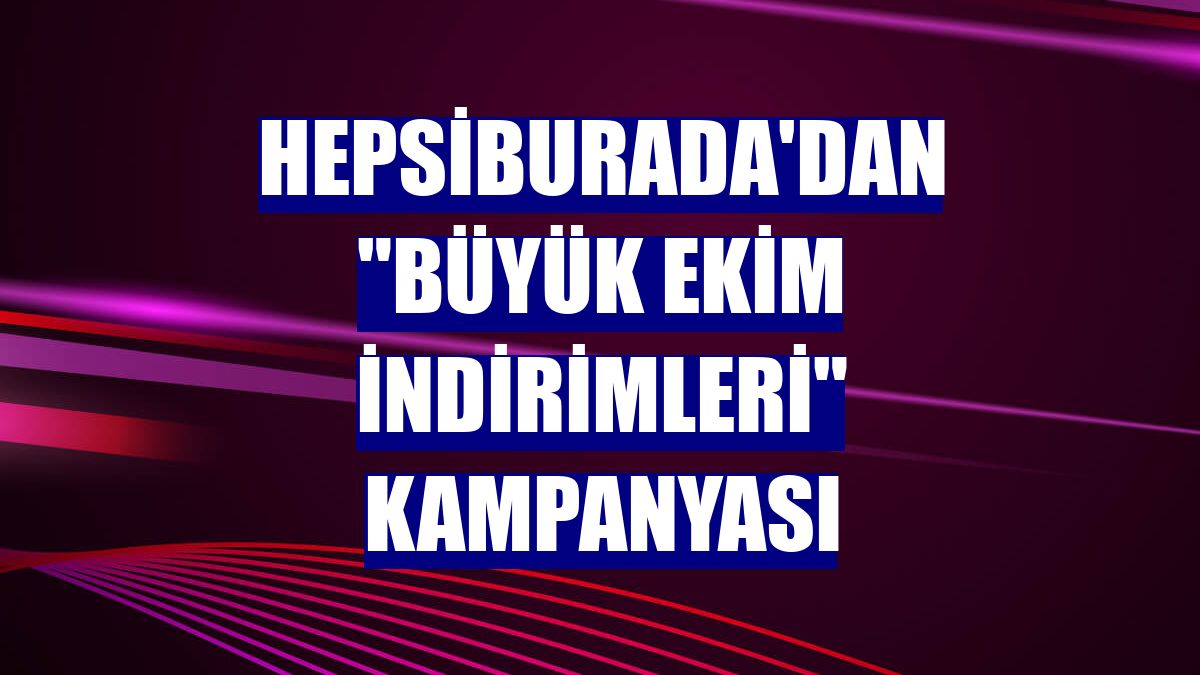 Hepsiburada'dan "Büyük Ekim İndirimleri" kampanyası