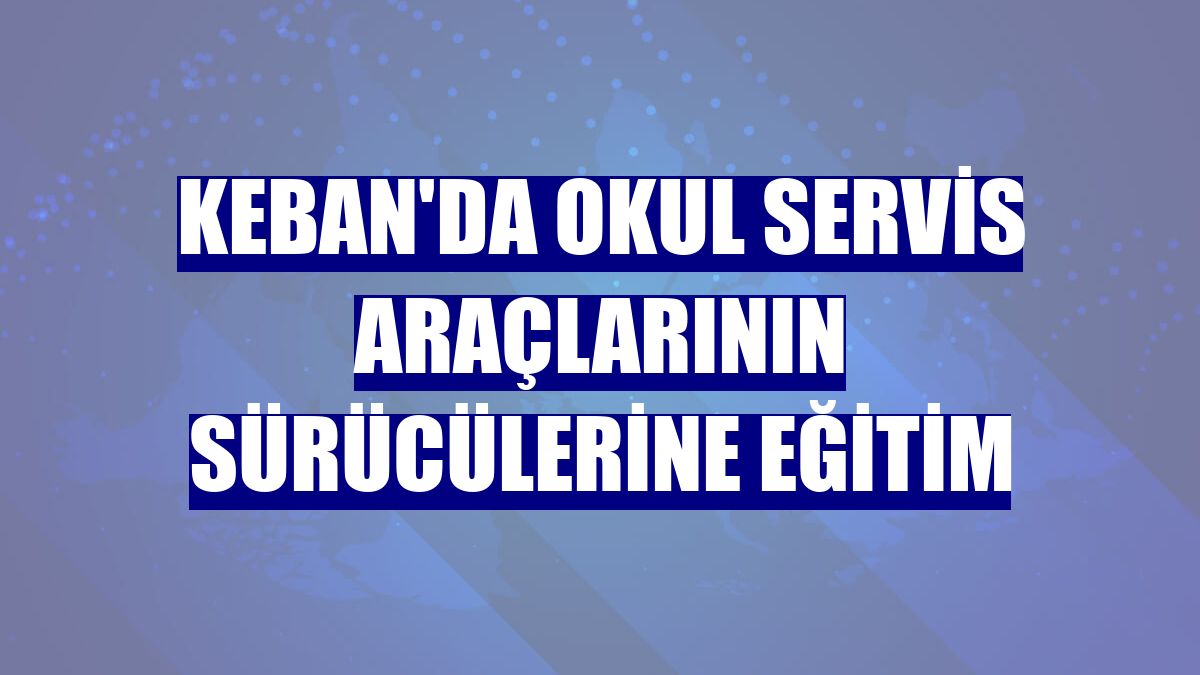Keban'da okul servis araçlarının sürücülerine eğitim