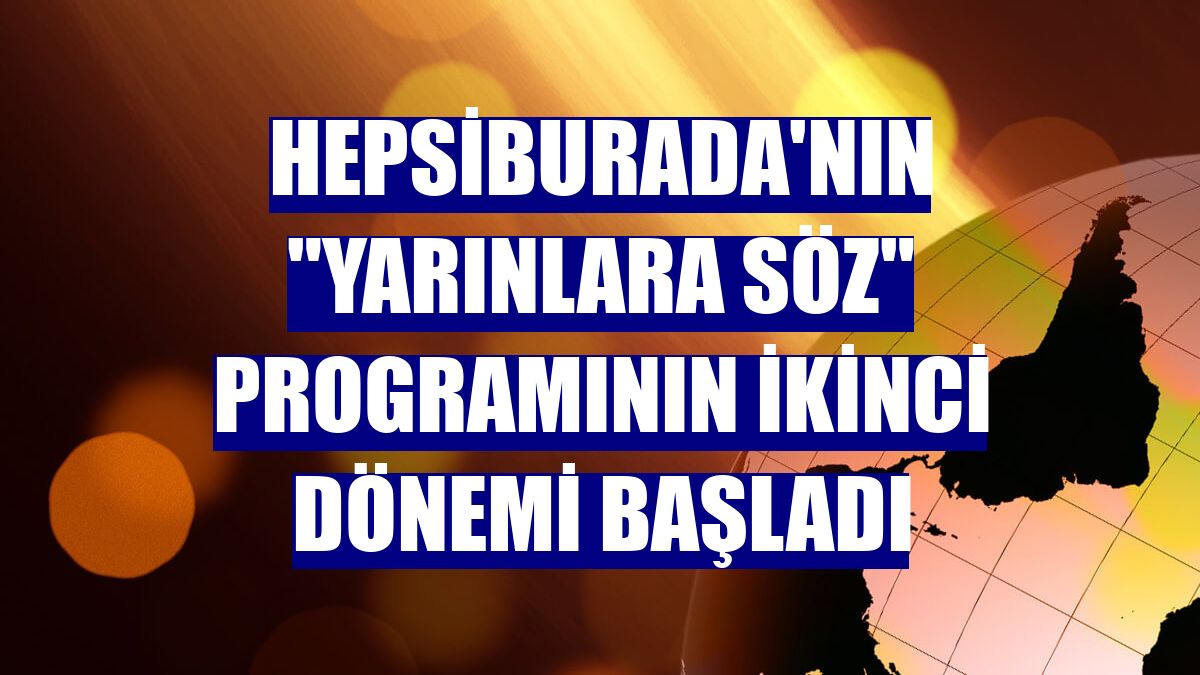 Hepsiburada'nın "Yarınlara Söz" programının ikinci dönemi başladı