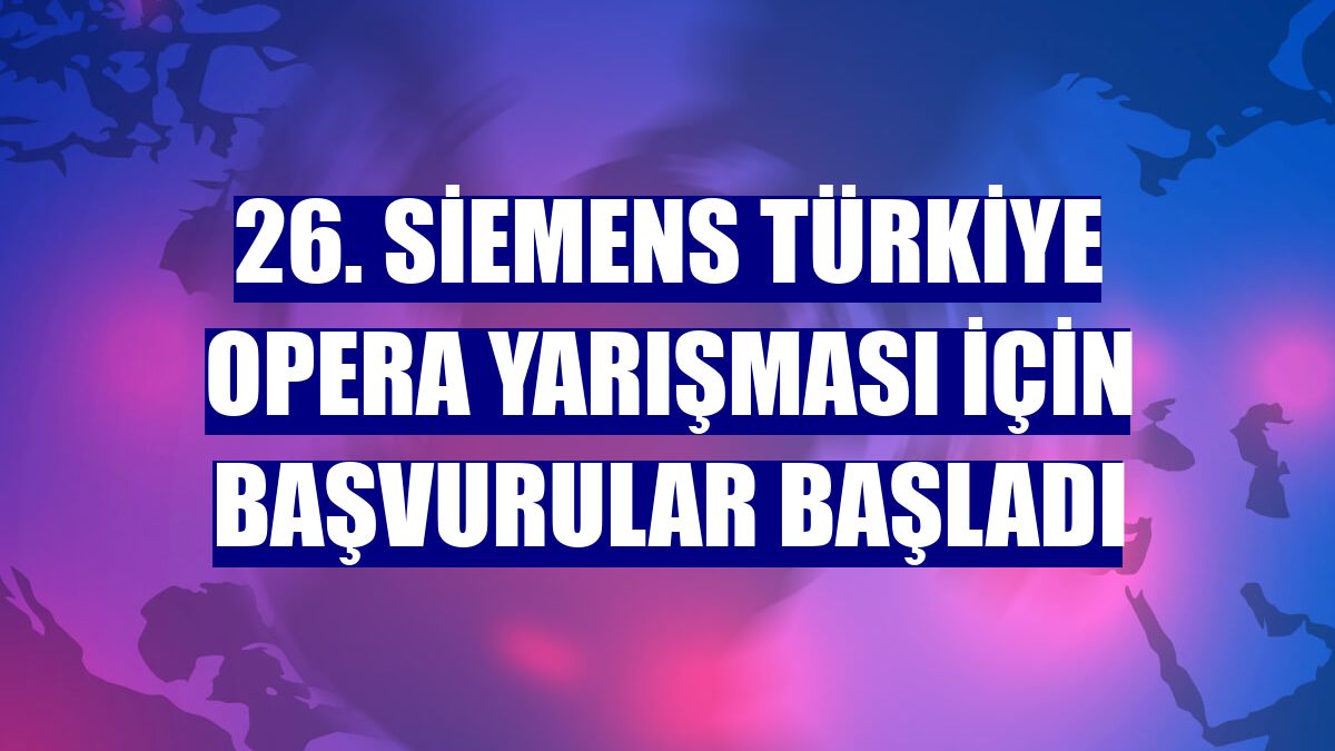 26. Siemens Türkiye Opera Yarışması için başvurular başladı