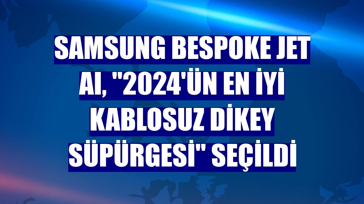 Samsung Bespoke Jet AI, "2024'ün En İyi Kablosuz Dikey Süpürgesi" seçildi