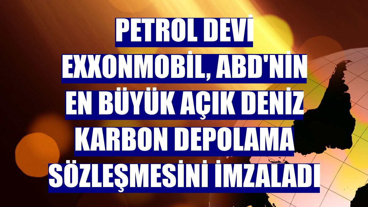 Petrol devi ExxonMobil, ABD'nin en büyük açık deniz karbon depolama sözleşmesini imzaladı